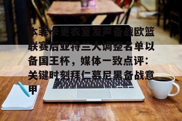 HTH华体会官网-关于本菲卡更衣室发声备战欧篮联赛后亚特兰大调整名单以备国王杯，媒体一致点评：关键时刻拜仁慕尼黑备战意甲的信息